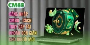 Đăng Nhập CM88 – Hướng Dẫn Truy Cập Tài Khoản Nhanh & An Toàn