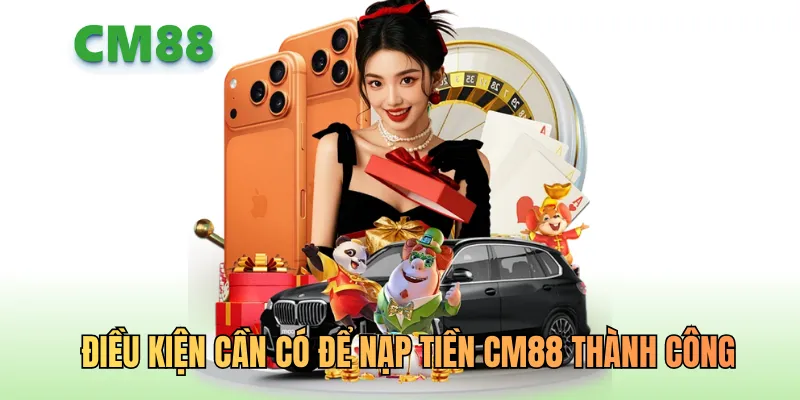 Điều kiện cần có để nạp tiền CM88 thành công