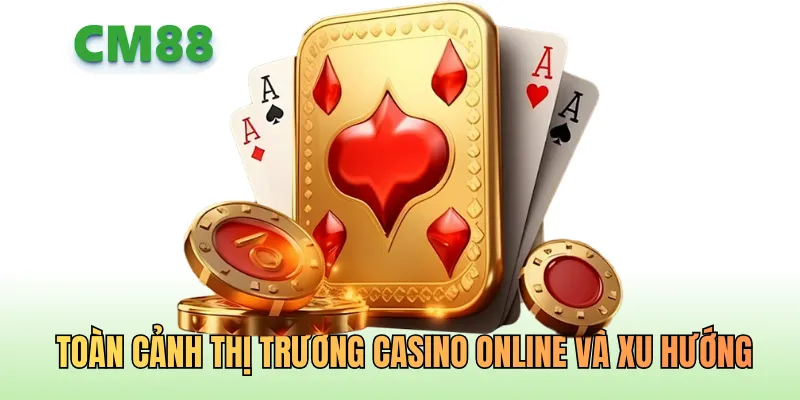 Thị trường casino online và xu hướng hiện nay