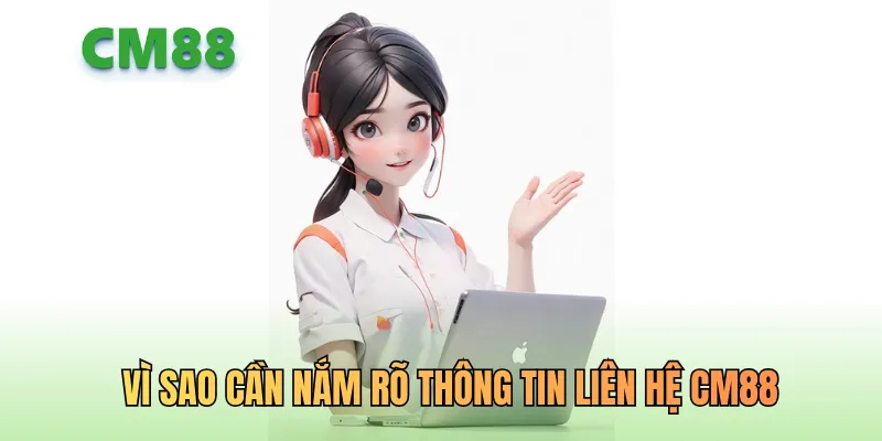Vì sao cần nắm rõ thông tin liên hệ CM88