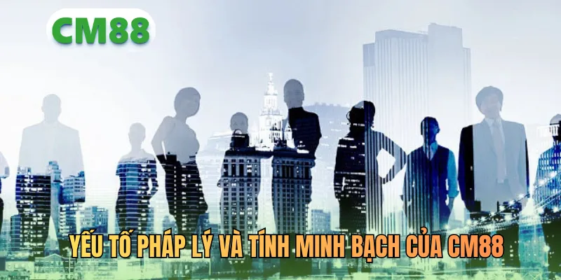 Yếu tố pháp lý và tính minh bạch của CM88