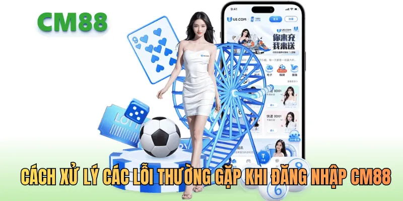 Cách xử lý các lỗi thường gặp khi đăng nhập CM88