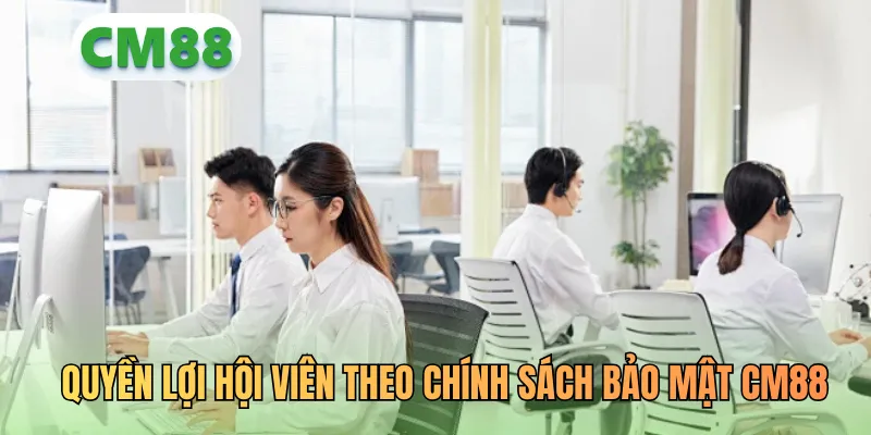 Quyền lợi hội viên theo chính sách bảo mật CM88