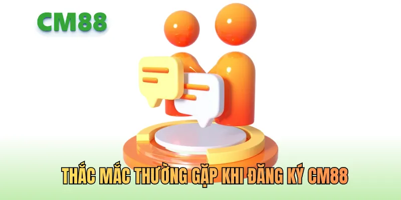 Giải đáp thắc mắc thường gặp khi đăng ký CM88